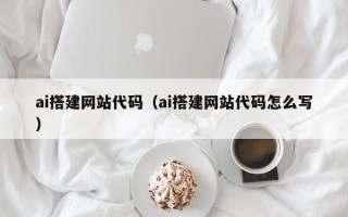 佳木斯ai搭建网站代码（ai搭建网站代码怎么写）