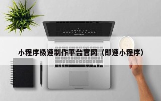 佳木斯小程序极速制作平台官网（即速小程序）