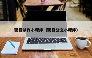 佳木斯荣昌制作小程序（荣昌公交小程序）