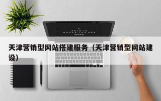 佳木斯天津营销型网站搭建服务（天津营销型网站建设）