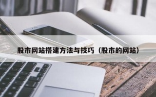 佳木斯股市网站搭建方法与技巧（股市的网站）